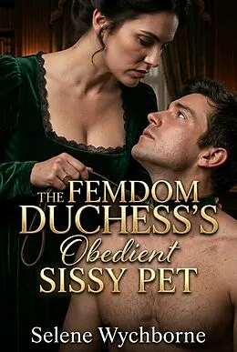 E-Book (epub) The Femdom Duchess's Obedient Sissy Pet von Selene Wychborne