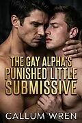 E-Book (epub) The Gay Alpha's Punished Little Submissive von Callum Wren