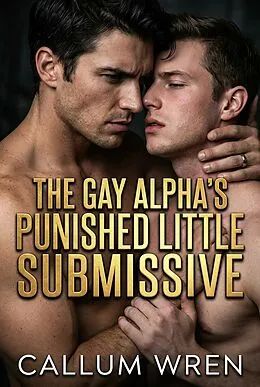 E-Book (epub) The Gay Alpha's Punished Little Submissive von Callum Wren