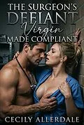 E-Book (epub) The Surgeon's Defiant Virgin Made Compliant von Cecily Allerdale