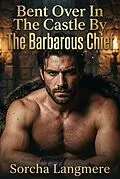 E-Book (epub) Bent Over In The Castle By The Barbarous Chief von Sorcha Langmere