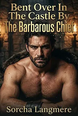 E-Book (epub) Bent Over In The Castle By The Barbarous Chief von Sorcha Langmere