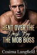 E-Book (epub) Bent Over The Desk By The Mob Boss von Cosima Langfield