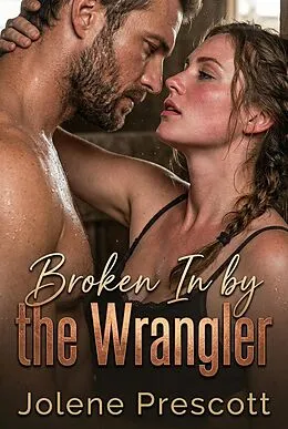 E-Book (epub) Broken In by the Wrangler von Jolene Prescott