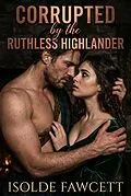 E-Book (epub) Corrupted by the Ruthless Highlander von Isolde Fawcett
