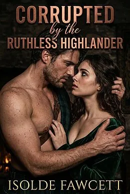 E-Book (epub) Corrupted by the Ruthless Highlander von Isolde Fawcett