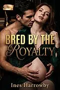 E-Book (epub) Bred By The Royalty von Ines Harrowby