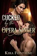 E-Book (epub) Cucked by the Opera Singer von Kira Fontaine