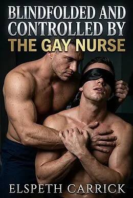 E-Book (epub) Blindfolded And Controlled By The Gay Nurse von Elspeth Carrick