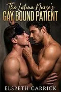 E-Book (epub) The Latina Nurse's Gay Bound Patient von Elspeth Carrick