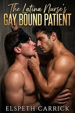 E-Book (epub) The Latina Nurse's Gay Bound Patient von Elspeth Carrick