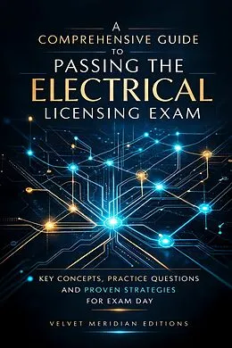 E-Book (epub) A Comprehensive Guide to Passing the Electrical Licensing Exam von Velvet Meridian Editions