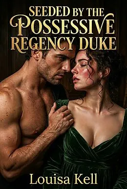E-Book (epub) Seeded By The Possessive Regency Duke von Louisa Kell