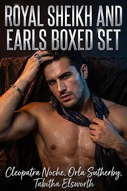 E-Book (epub) Royal Sheikh and Earls Boxed Set von Cleopatra Noche, Orla Sutherby, Tabitha Elsworth