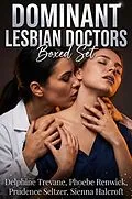 E-Book (epub) Dominant Lesbian Doctors Boxed Set von Delphine Trevane, Phoebe Renwick, Prudence Seltzer