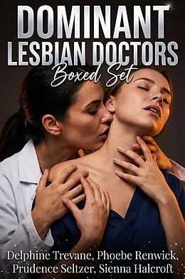 E-Book (epub) Dominant Lesbian Doctors Boxed Set von Delphine Trevane, Phoebe Renwick, Prudence Seltzer