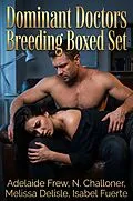 E-Book (epub) Dominant Doctors Breeding Boxed Set von Adelaide Frew, N. Challoner, Melissa Delisle