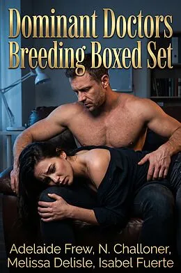 E-Book (epub) Dominant Doctors Breeding Boxed Set von Adelaide Frew, N. Challoner, Melissa Delisle