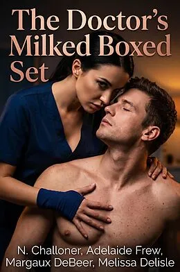 E-Book (epub) The Doctor's Milked Boxed Set von N. Challoner, Adelaide Frew, Margaux DeBeer