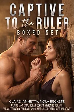 E-Book (epub) Captive to the Ruler Boxed Set von Claire Iannetta, Nola Beckett, Vivienne Aspara