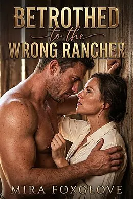E-Book (epub) Betrothed to the Wrong Rancher von Mira Foxglove