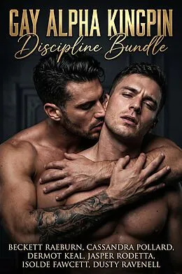 E-Book (epub) Gay Alpha Kingpin Discipline Bundle von Beckett Raeburn, Cassandra Pollard, Dermot Keal