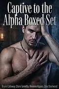E-Book (epub) Captive to the Alpha Boxed Set von Brynn Calloway, Claire Iannetta, Vivienne Aspara