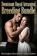 E-Book (epub) Dominant Royal Arranged Breeding Bundle von Mira Foxglove, Neve Ashburn, Sabrina Lockhart
