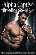 E-Book (epub) Alpha Captive Breeding Boxed Set von Claire Iannetta, Zara Steelwood, Ines Harrowby