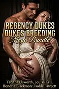 E-Book (epub) Regency Dukes Breeding Mega Bundle von Tabitha Elsworth, Louisa Kell, Honoria Blackmore