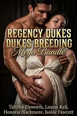 E-Book (epub) Regency Dukes Breeding Mega Bundle von Tabitha Elsworth, Louisa Kell, Honoria Blackmore