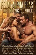 E-Book (epub) Feral Alpha Beast Breeding Bundle von Alexandra Vecher, Elara Poinset, Ember Carlow