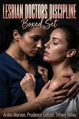 E-Book (epub) Lesbian Doctors Discipline Boxed Set von Arden Morven, Prudence Seltzer, Tiffany Volna