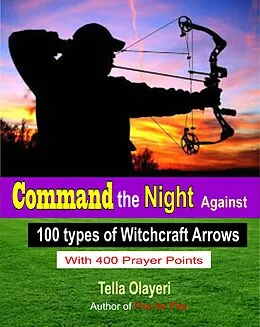E-Book (epub) Command the Night Against 100 types of Witchcraft Arrows von Tella Olayeri