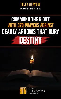 E-Book (epub) Command the Night with 370 Prayers against Deadly Arrows that Bury Destiny von Tella Olayeri