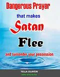 E-Book (epub) Dangerous Prayer That Makes Satan Flee and Surrender Your Possession von Tella Olayeri