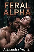 E-Book (epub) Feral Alpha von Alexandra Vecher