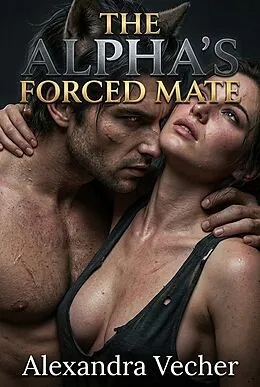 E-Book (epub) The Alpha's Forced Mate von Alexandra Vecher