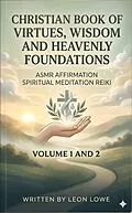 E-Book (epub) Christian Book of Virtues, Wisdom and Heavenly Foundations Asmr Affirmation Spiritual Meditation Reiki       von Leon Lowe