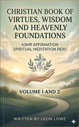 E-Book (epub) Christian Book of Virtues, Wisdom and Heavenly Foundations Asmr Affirmation Spiritual Meditation Reiki       von Leon Lowe