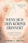 E-Book (epub) Wenn Sich Dein Körper Erinnert von Norene C. Arcuri