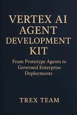 E-Book (epub) Vertex AI Agent Development Kit von Trex Team