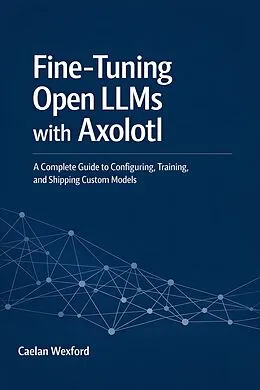 E-Book (epub) Fine-Tuning Open LLMs with Axolotl von Caelan Wexford