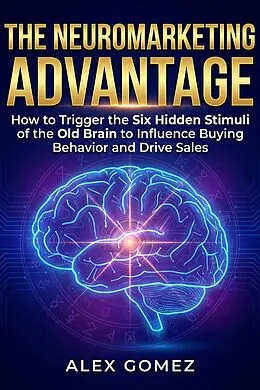 E-Book (epub) The Neuromarketing Advantage von Alex Gomez