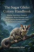 E-Book (epub) The Sugar Glider Colony Handbook von Alexandria Kim