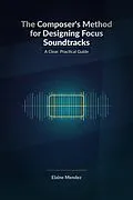E-Book (epub) The Composer's Method for Designing Focus Soundtracks von Elaine Mendez