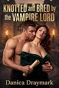 E-Book (epub) Knotted and Bred by the Vampire Lord von Danica Draymark