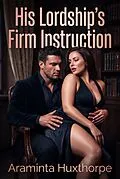 E-Book (epub) His Lordship's Firm Instruction von Araminta Huxthorpe