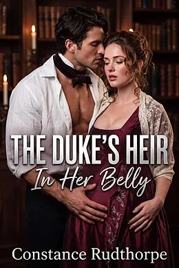E-Book (epub) The Duke's Heir In Her Belly von Constance Rudthorpe