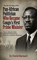 E-Book (epub) The Life and Legacy of the Pan-African Politician Who Became Congo's First Prime Minister von David Barnard